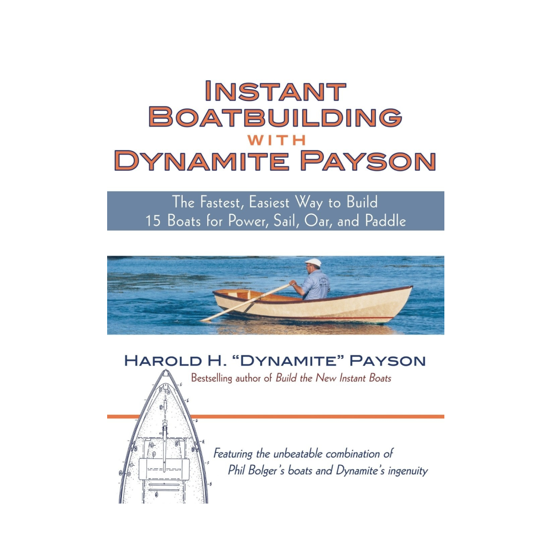 Instant Boatbuilding with Dynamite Payson: The Fastest, Easiest Way to Build 15 Boats for Power, Sail, Oar, and Paddle
