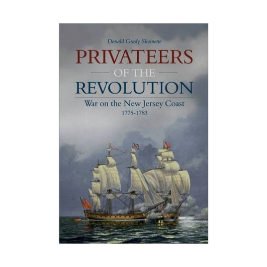 Privateers of the Revolution: War on the New Jersey Coast 1775-1783