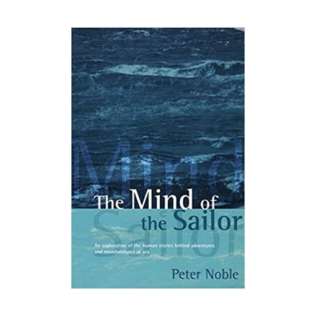 The Mind of the Sailor : An Exploration of the Human Stories Behind Adventures and Misadventures at Sea